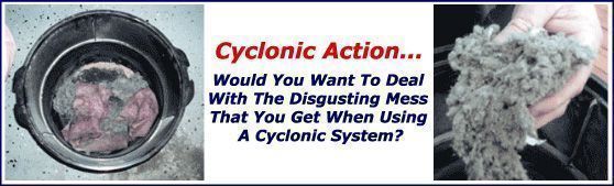 Why deal with the dirt and dust you vacuum up with a cyclonic vacuum?